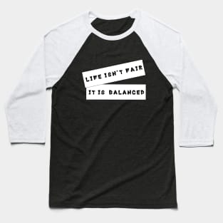 'Life Isn't Fair, It Is Balanced' Quote Decorative Typography Baseball T-Shirt